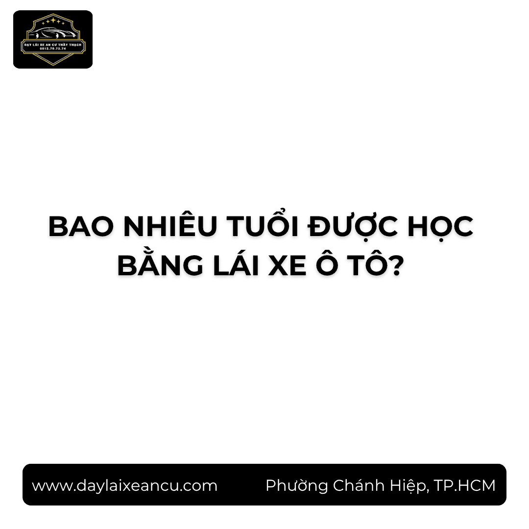 Bao Nhiêu Tuổi Được Học Bằng Lái Xe Ô Tô?