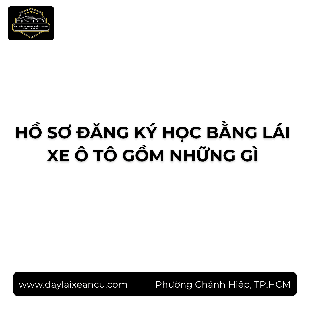 Hồ Sơ Đăng Ký Học Bằng Lái Xe Ô Tô Gồm Những Gì