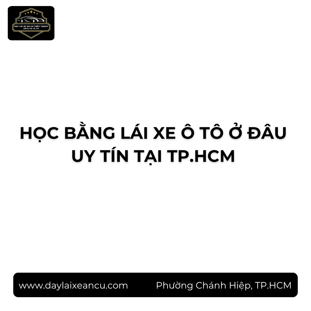 Học Bằng Lái Xe Ô Tô Ở Đâu Uy Tín Tại TP.HCM