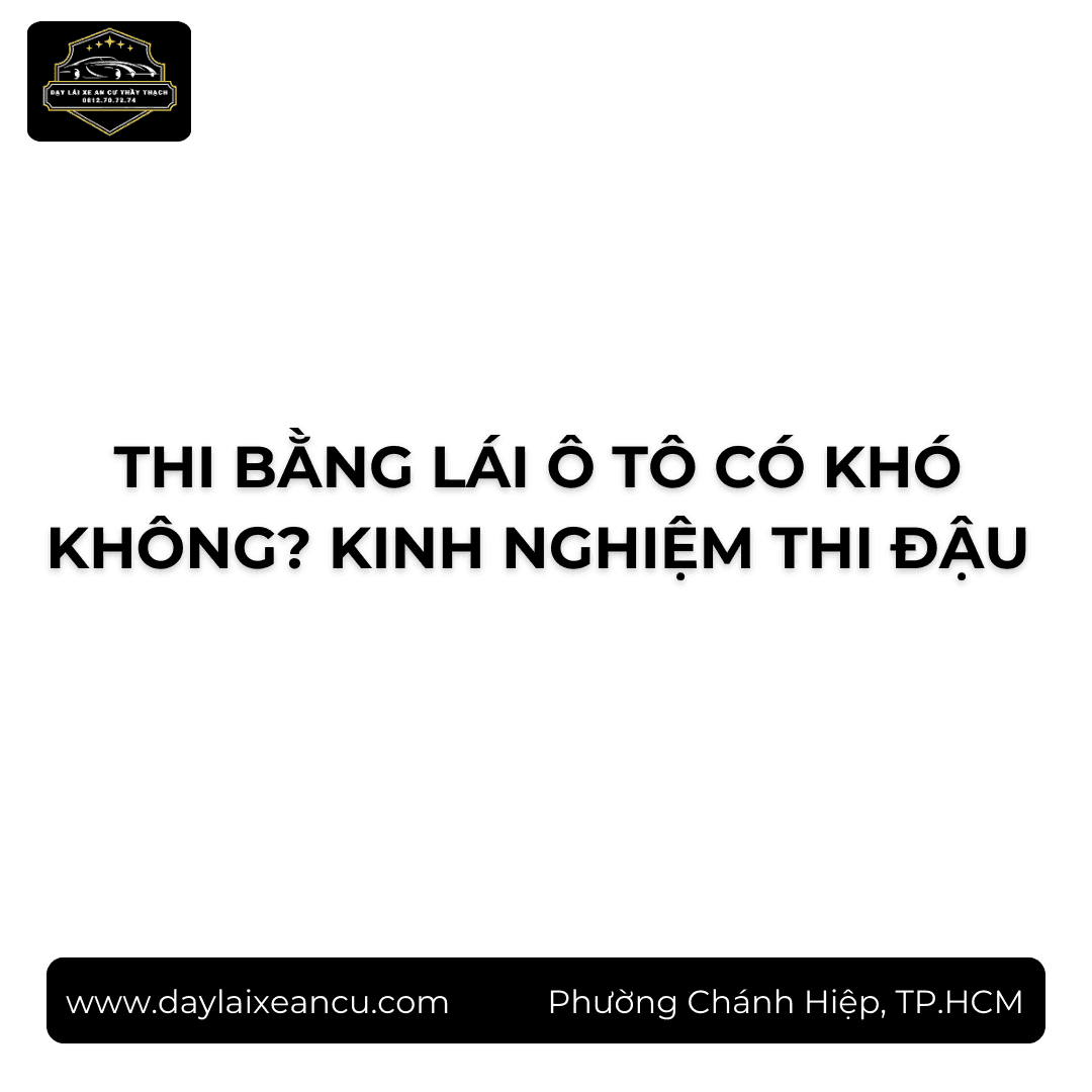Thi Bằng Lái Ô Tô Có Khó Không? Kinh Nghiệm Thi Đậu